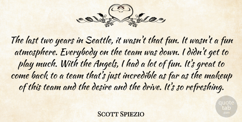 Scott Spiezio Quote About Desire, Everybody, Far, Fun, Great: The Last Two Years In...