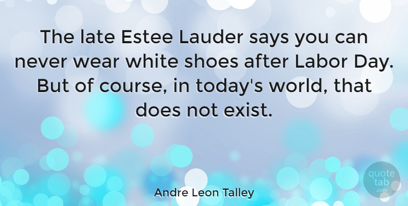 Andre Leon Talley Quote About Shoes, White, Labor Day: The Late Estee Lauder Says...