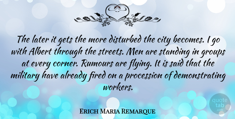 Erich Maria Remarque Quote About Albert, Disturbed, Fired, Gets, Groups: The Later It Gets The...