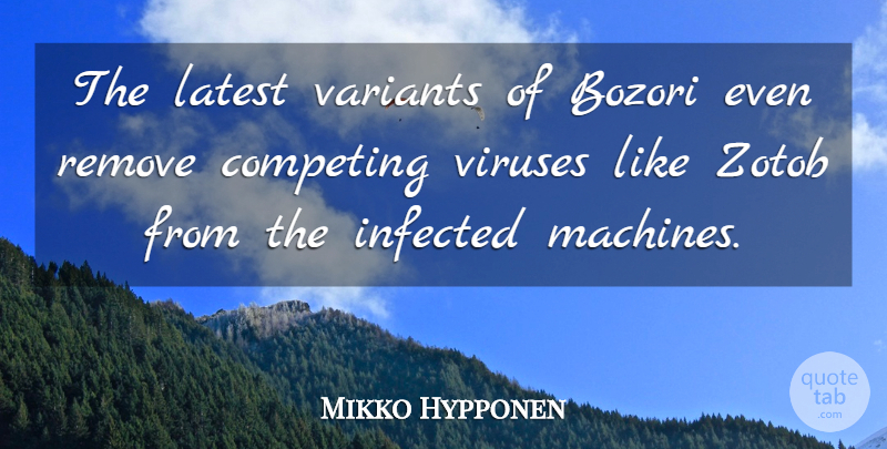 Mikko Hypponen Quote About Competing, Infected, Latest, Remove, Viruses: The Latest Variants Of Bozori...