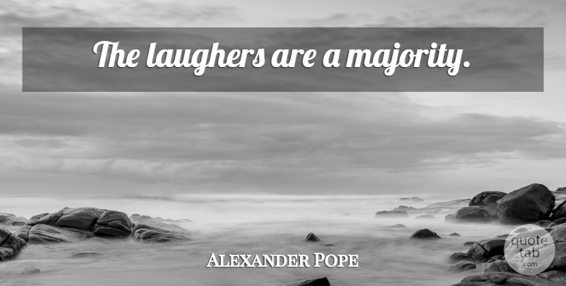 Alexander Pope Quote About Laughter, Majority: The Laughers Are A Majority...
