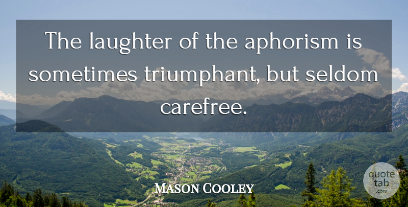 Mason Cooley Quote About Laughter, Sometimes, Carefree: The Laughter Of The Aphorism...