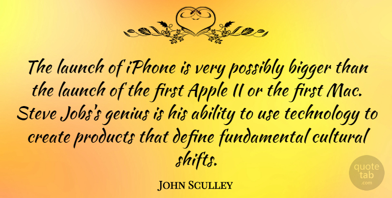 John Sculley Quote About Ability, Apple, Bigger, Create, Cultural: The Launch Of Iphone Is...
