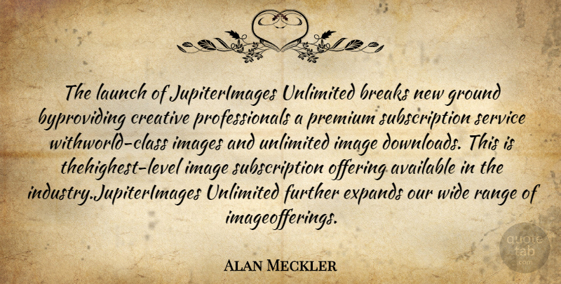 Alan Meckler Quote About Available, Breaks, Class, Creative, Further: The Launch Of Jupiterimages Unlimited...