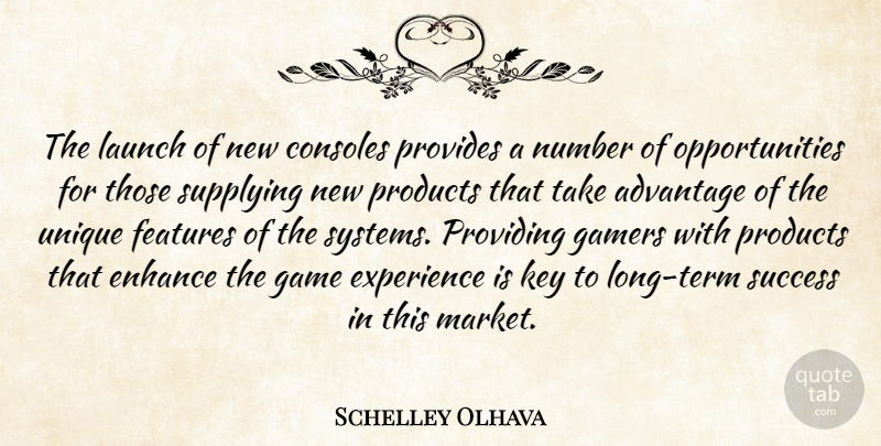 Schelley Olhava Quote About Advantage, Consoles, Enhance, Experience, Features: The Launch Of New Consoles...