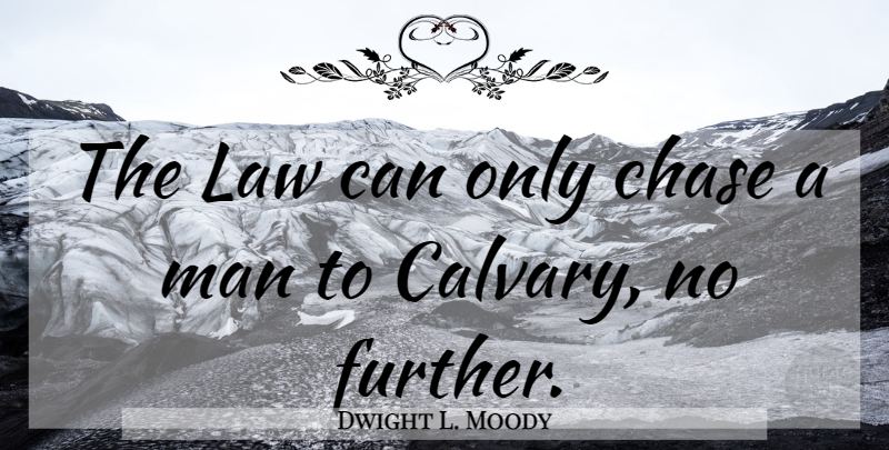 Dwight L. Moody Quote About Men, Law, Calvary: The Law Can Only Chase...