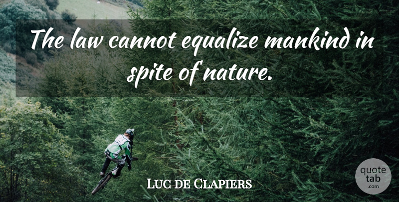 Luc de Clapiers Quote About Nature, Law, Mankind: The Law Cannot Equalize Mankind...