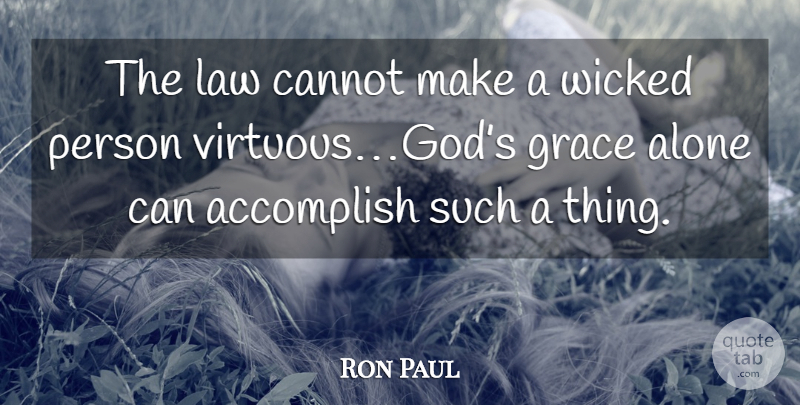 Ron Paul Quote About Wicked Person, Law, Grace: The Law Cannot Make A...