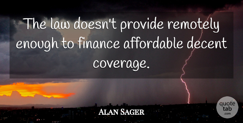 Alan Sager Quote About Affordable, Decent, Finance, Law, Provide: The Law Doesnt Provide Remotely...