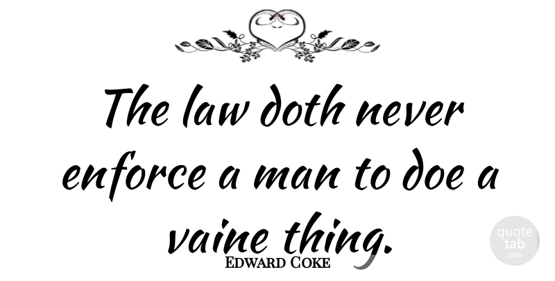 Edward Coke Quote About Men, Law, Doe: The Law Doth Never Enforce...