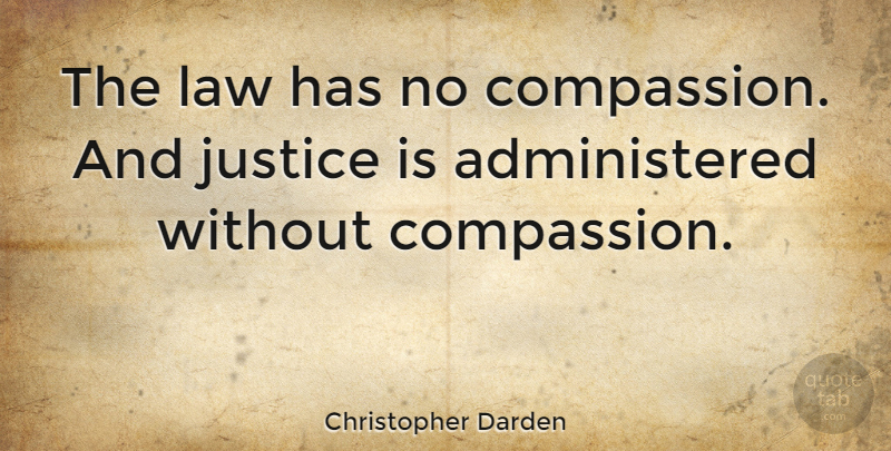 Christopher Darden Quote About Compassion, Law, Justice: The Law Has No Compassion...
