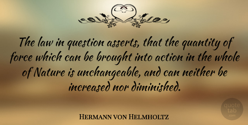 Hermann von Helmholtz Quote About Brought, Force, Increased, Nature, Neither: The Law In Question Asserts...