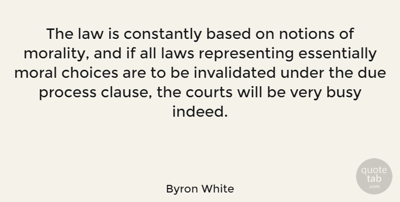 Byron White Quote About Law, Choices, Moral: The Law Is Constantly Based...