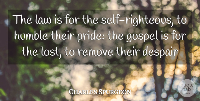 Charles Spurgeon Quote About Humble, Pride, Self: The Law Is For The...