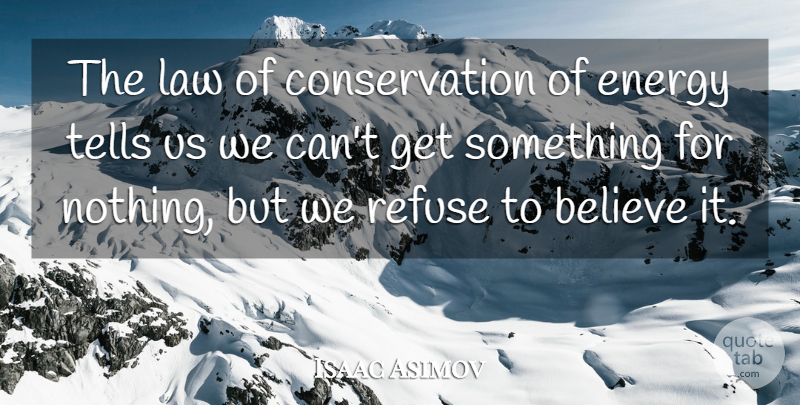 Isaac Asimov Quote About Believe, Law, Energy: The Law Of Conservation Of...