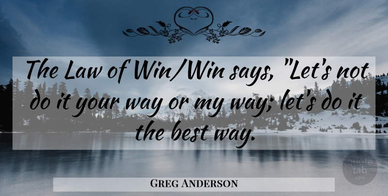 Greg Anderson Quote About Best, Competition, Law: The Law Of Win Win...