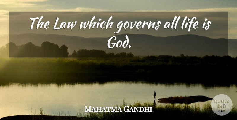 Mahatma Gandhi Quote About God, Law, Life Is: The Law Which Governs All...