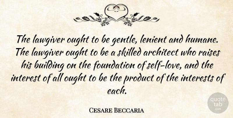 Cesare Beccaria Quote About Architect, Interest, Interests, Ought, Product: The Lawgiver Ought To Be...