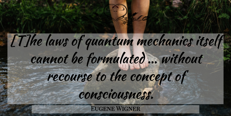 Eugene Wigner Quote About Law, Consciousness, Mechanic: The Laws Of Quantum Mechanics...