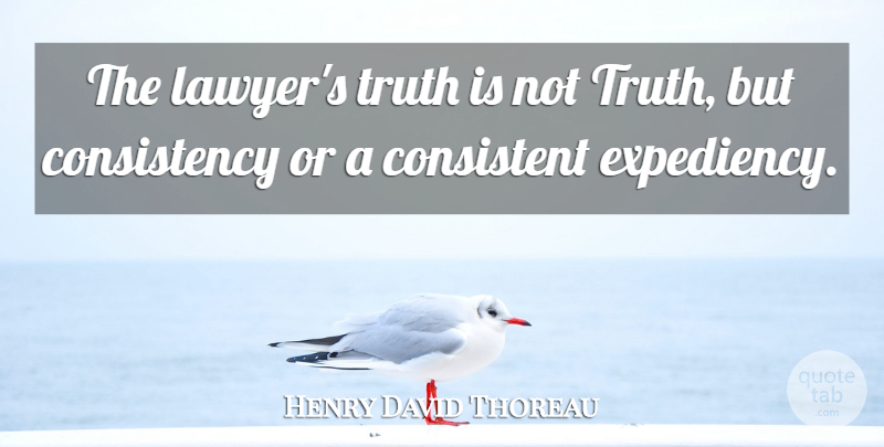 Henry David Thoreau Quote About Funny, Truth, Consistency: The Lawyers Truth Is Not...