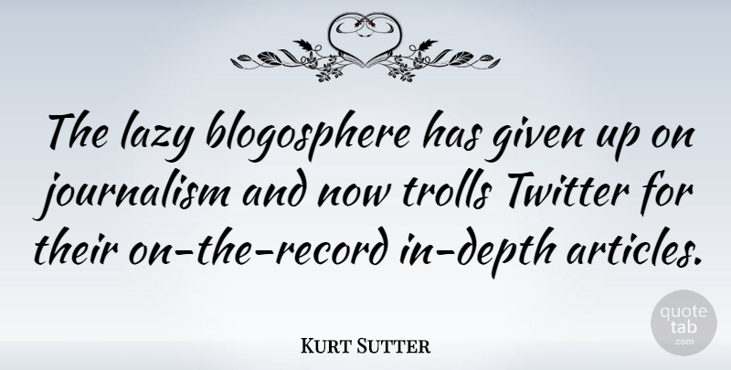 Kurt Sutter Quote About Lazy, Records, Depth: The Lazy Blogosphere Has Given...