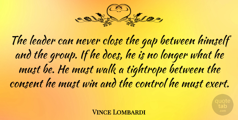 Vince Lombardi Quote About Motivational, Leadership, Sports: The Leader Can Never Close...