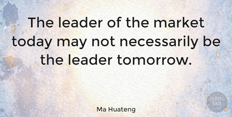 Ma Huateng Quote About Leader, Today, May: The Leader Of The Market...