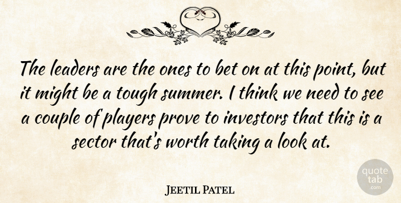 Jeetil Patel Quote About Bet, Couple, Investors, Leaders, Leaders And Leadership: The Leaders Are The Ones...