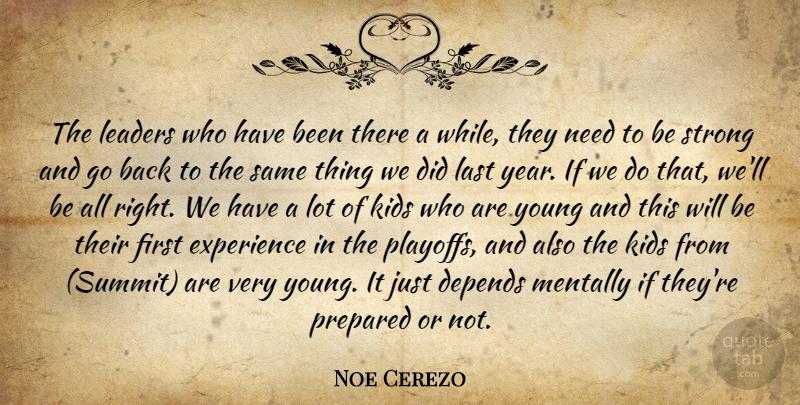 Noe Cerezo Quote About Depends, Experience, Kids, Last, Leaders: The Leaders Who Have Been...