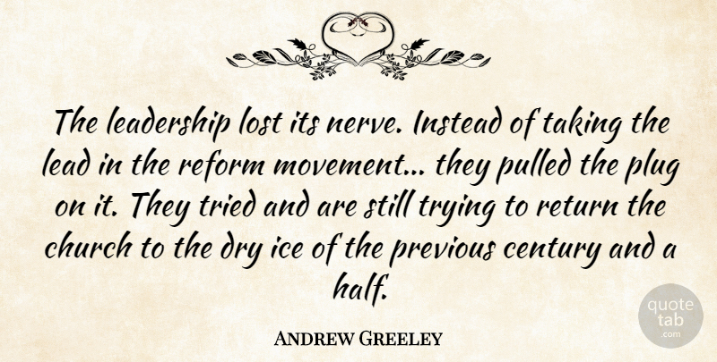 Andrew Greeley Quote About Leadership, Ice, Church: The Leadership Lost Its Nerve...