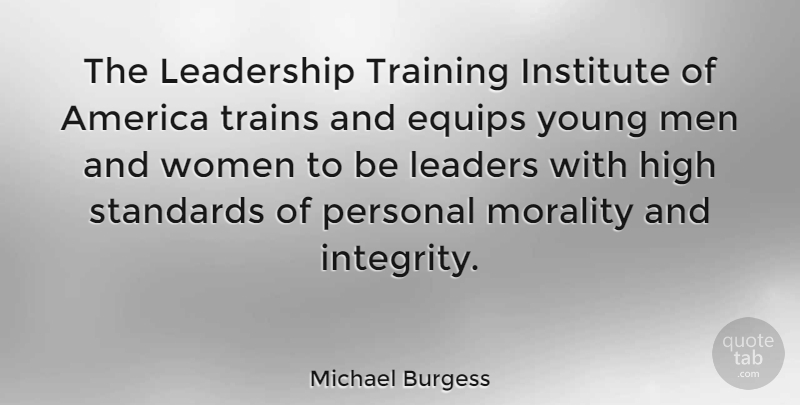 Michael Burgess Quote About America, High, Institute, Leadership, Men: The Leadership Training Institute Of...