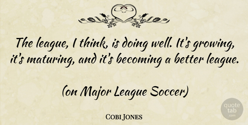 Cobi Jones Quote About Soccer, Thinking, Usa: The League I Think Is...