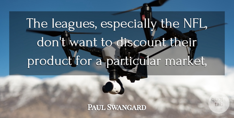Paul Swangard Quote About Discount, Particular, Product: The Leagues Especially The Nfl...