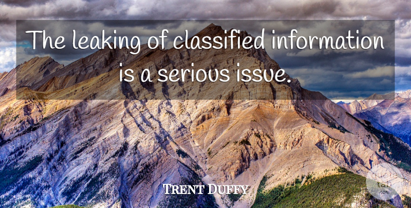 Trent Duffy Quote About Classified, Information, Leaking, Serious: The Leaking Of Classified Information...