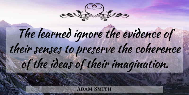 Adam Smith Quote About Ideas, Imagination, Coherence: The Learned Ignore The Evidence...