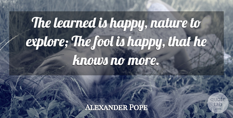 Alexander Pope Quote About Stupid, Fool, Knows: The Learned Is Happy Nature...