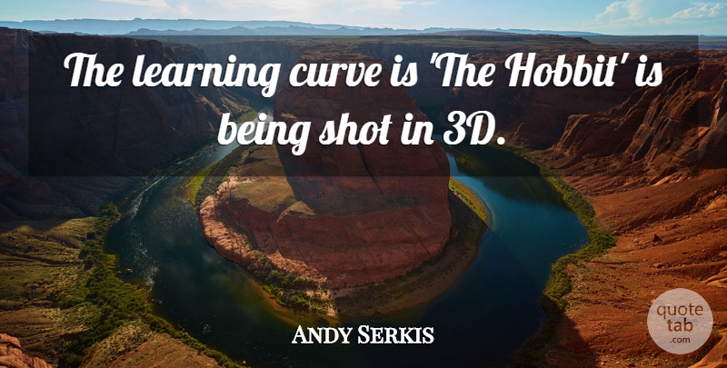 Andy Serkis Quote About Curves, Shots, Learning Curve: The Learning Curve Is The...