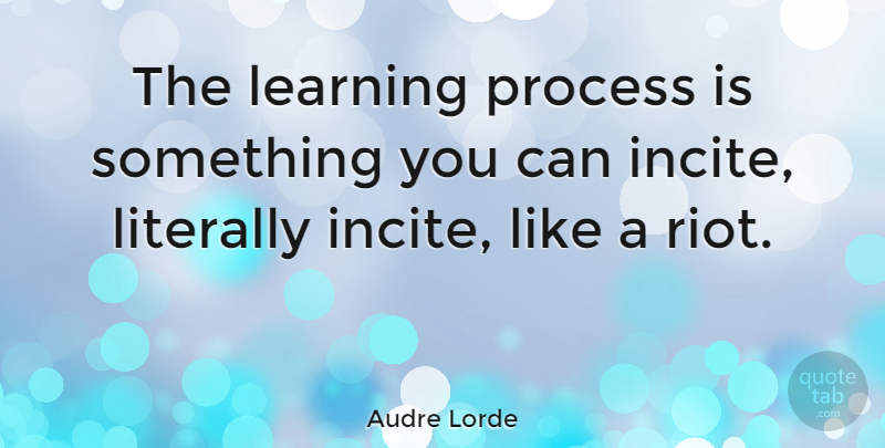 Audre Lorde Quote About Process, Riot, Learning Process: The Learning Process Is Something...