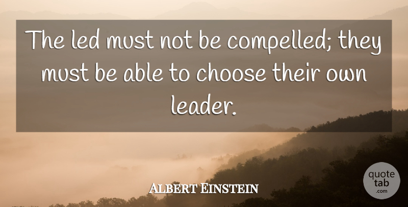 Albert Einstein Quote About Leadership, Empowering Others, Born Leaders: The Led Must Not Be...