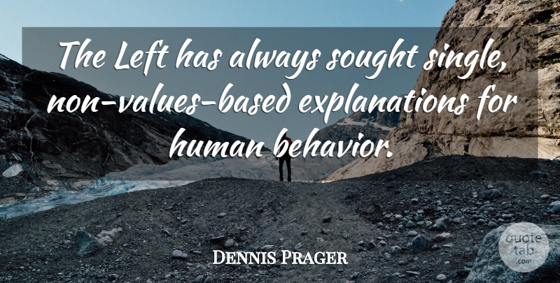 Dennis Prager Quote About Behavior, Explanation, Humans: The Left Has Always Sought...