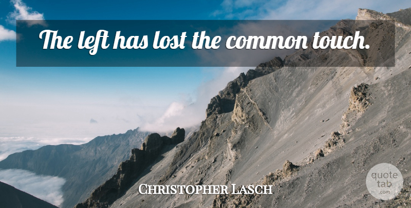 Christopher Lasch Quote About Common, Lost, Left: The Left Has Lost The...