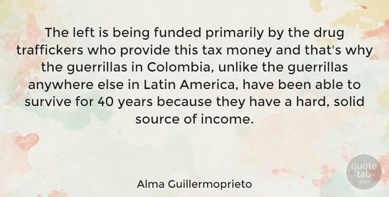 Alma Guillermoprieto Quote About Latin, Years, America: The Left Is Being Funded...