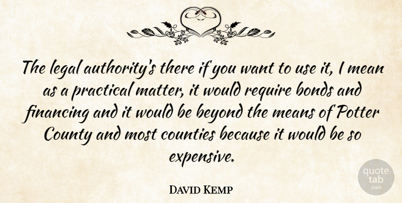 David Kemp Quote About Beyond, Bonds, Counties, County, Financing: The Legal Authoritys There If...