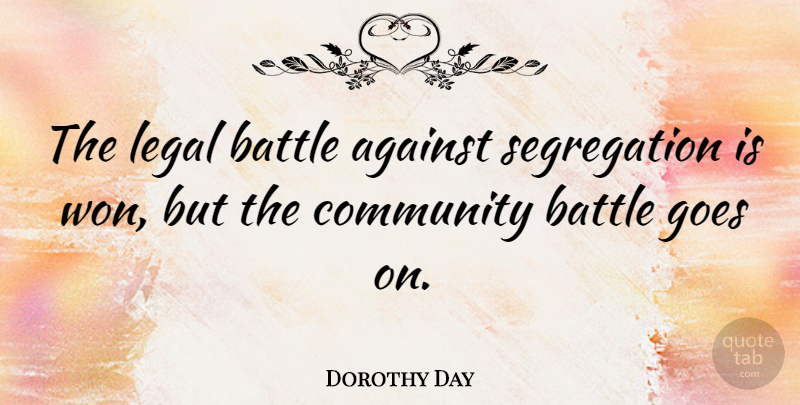 Dorothy Day Quote About Community, Battle, Goes On: The Legal Battle Against Segregation...