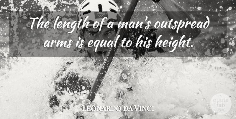 Leonardo da Vinci Quote About Men, Arms, Height: The Length Of A Mans...