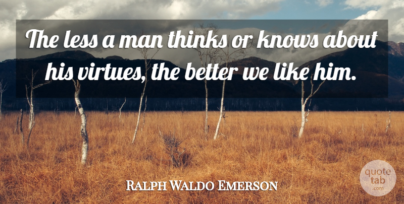 Ralph Waldo Emerson Quote About Men, Thinking, Virtue: The Less A Man Thinks...