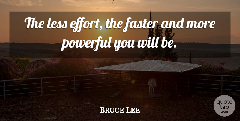 Bruce Lee Quote About Motivational Sports, Powerful, Greatness: The Less Effort The Faster...