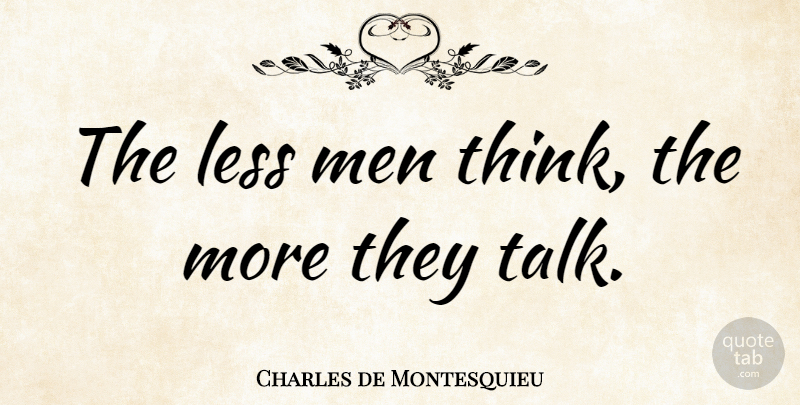 Charles de Montesquieu Quote About Less, Men: The Less Men Think The...