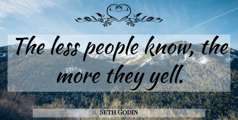 Seth Godin Quote About Communication, People, Knows: The Less People Know The...