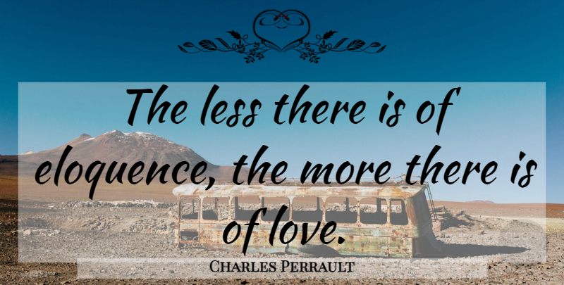 Charles Perrault Quote About Eloquence: The Less There Is Of...